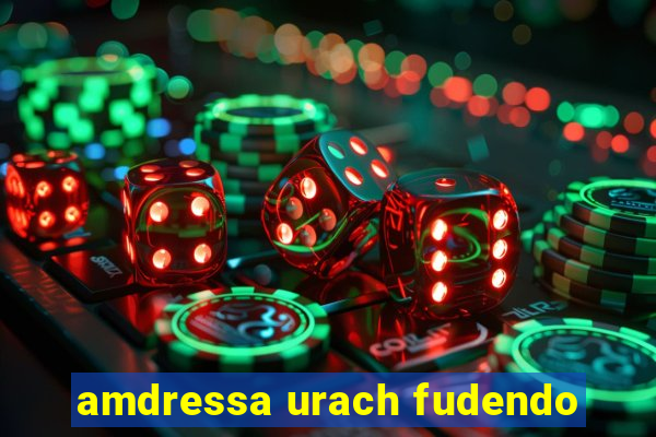 amdressa urach fudendo